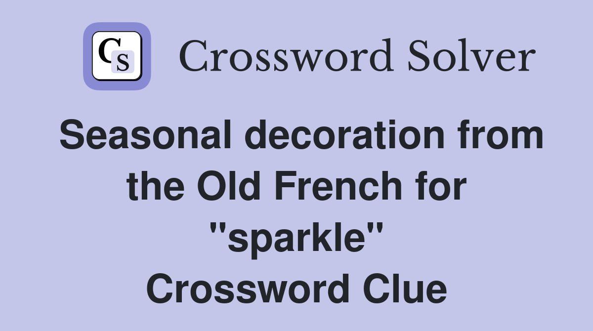 Seasonal decoration from the Old French for "sparkle" Crossword Clue
